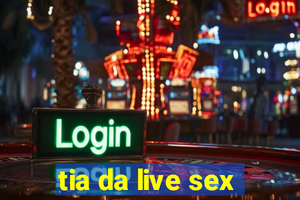 tia da live sex